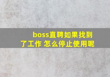 boss直聘如果找到了工作 怎么停止使用呢